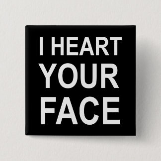 I HEART YOUR FACE 2 INCH SQUARE BUTTON