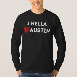 I Hella Love Austin  Austin  Matching Austin T-Shirt