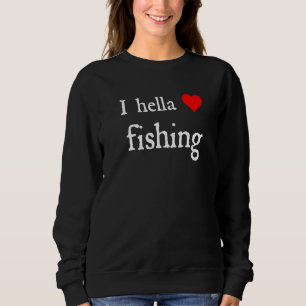 I Hella Love Fishing Sweatshirt