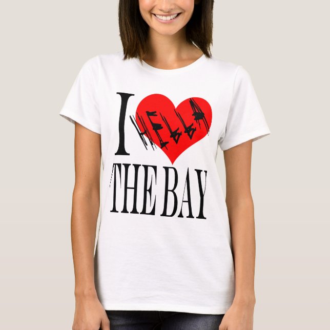 I Hella Love The Bay T-Shirt (Front)