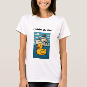 I hide ducks - rubber duck hide on cruise ship T-Shirt