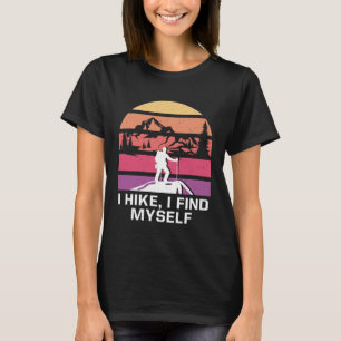 I Hike I Find Myself Hiking Motivational Quote Hik T-Shirt