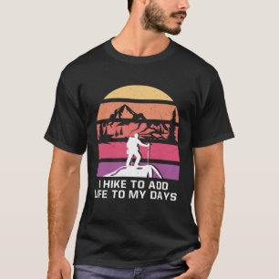 I Hike to Add Life to My Days Hiking Positive Quot T-Shirt