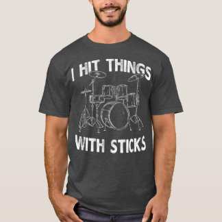I Hit Things With Sticks Drum Drummer Funny T-Shirt