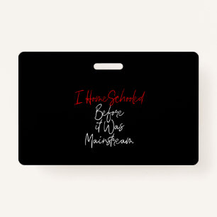 i homeschooled before it was mainstream badge