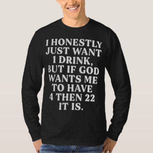 I Honestly Just Want One Drink Funny Saying T-Shirt