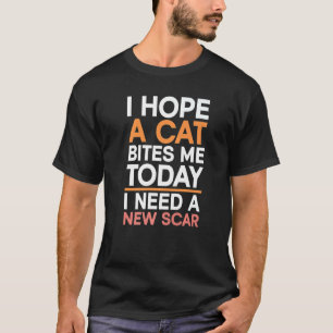 I Hope A Cat Bites Me Today I Need A New Scar T-Shirt