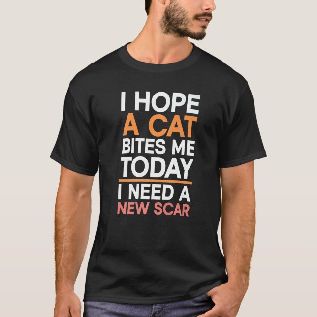 I Hope A Cat Bites Me Today I Need A New Scar T-Shirt (Front)