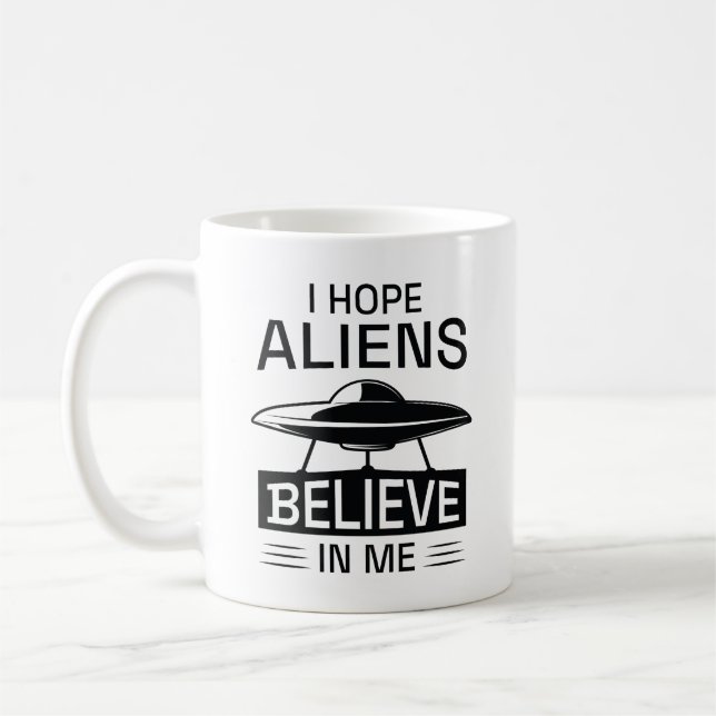 I Hope Aliens Believe In Me Coffee Mug (Left)