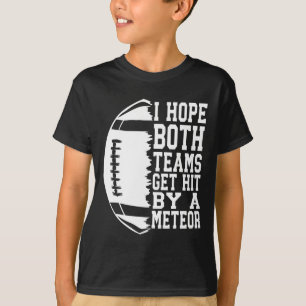 I Hope Both Teams Get Hit By A Meteor Football Fun T-Shirt