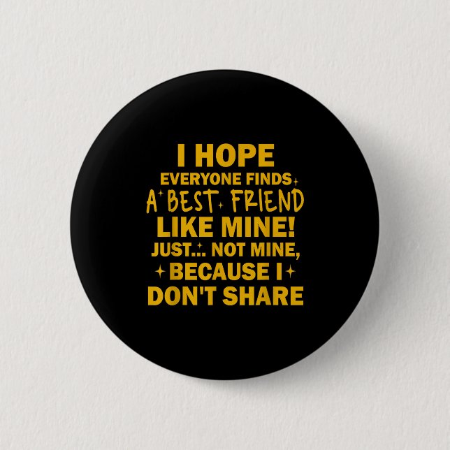 I Hope Everyone Finds A Friend Like Mine Just Not  2 Inch Round Button (Front)
