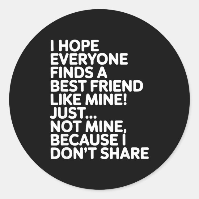 I Hope Everyone Finds A Friend Like Mine Just Not  Classic Round Sticker (Front)
