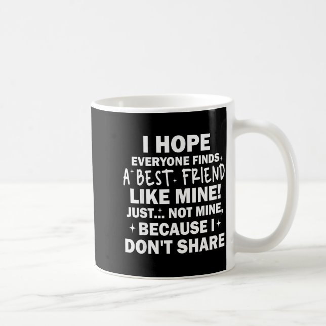 I Hope Everyone Finds A Friend Like Mine Just Not  Coffee Mug (Right)