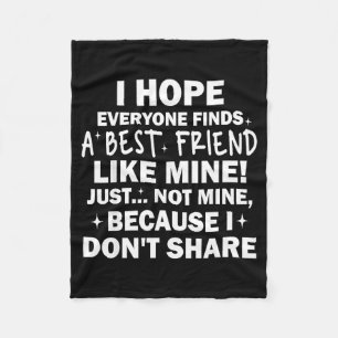 I Hope Everyone Finds A Friend Like Mine Just Not  Fleece Blanket