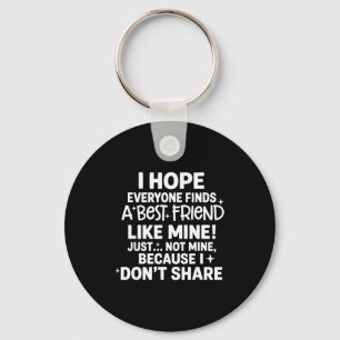 I Hope Everyone Finds A Friend Like Mine Just Not  Keychain