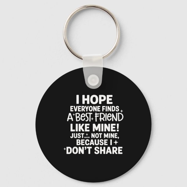 I Hope Everyone Finds A Friend Like Mine Just Not  Keychain (Front)