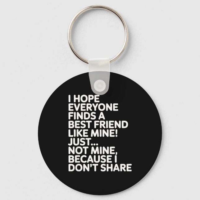 I Hope Everyone Finds A Friend Like Mine Just Not  Keychain (Front)