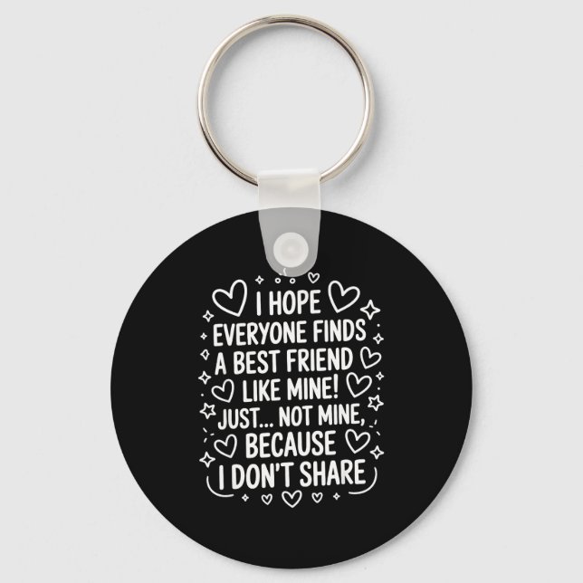 I Hope Everyone Finds A Friend Like Mine Just Not  Keychain (Front)