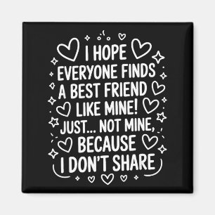 I Hope Everyone Finds A Friend Like Mine Just Not Magnet