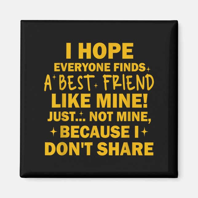 I Hope Everyone Finds A Friend Like Mine Just Not  Magnet (Front)