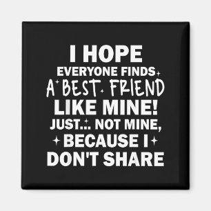 I Hope Everyone Finds A Friend Like Mine Just Not  Magnet