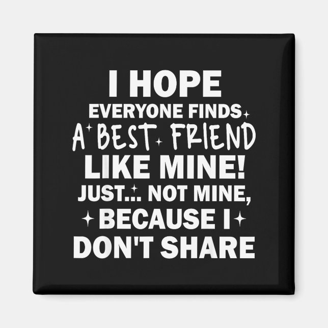 I Hope Everyone Finds A Friend Like Mine Just Not  Magnet (Front)