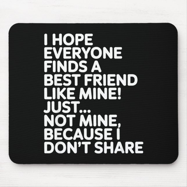 I Hope Everyone Finds A Friend Like Mine Just Not  Mouse Pad (Front)