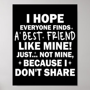 I Hope Everyone Finds A Friend Like Mine Just Not  Poster