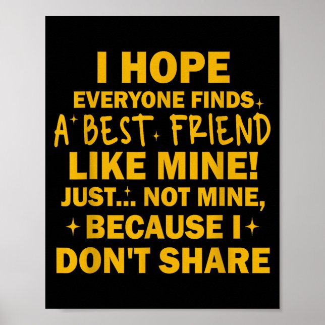 I Hope Everyone Finds A Friend Like Mine Just Not  Poster (Front)