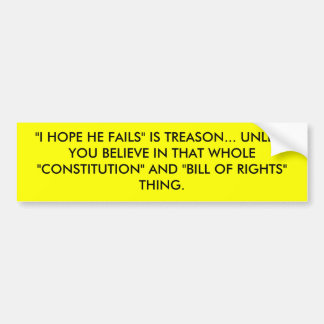 "I HOPE HE FAILS" IS TREASON... UNLESS YOU BELI... BUMPER STICKER
