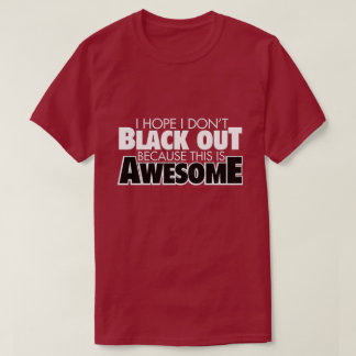 I hope I don't black out... T-Shirt