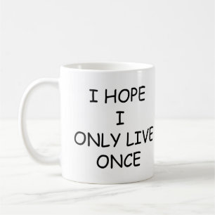 I Hope I Only Live Once Coffee Mug, Funny Coffee Mug
