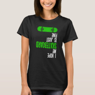I Hope My Skateboard Is Just Fine Skateboarding T-Shirt