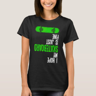 I Hope My Skateboard Is Just Fine Skateboarding T-Shirt