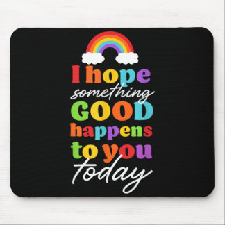 I Hope Soing Good Happens To You Today Mouse Pad