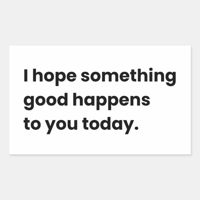 I Hope Something Good Happens, To You Today  Sticker (Front)