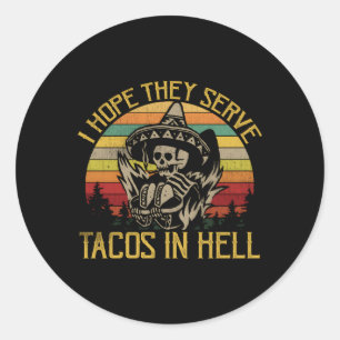 I Hope They Serve Tacos In Hell Classic Round Sticker
