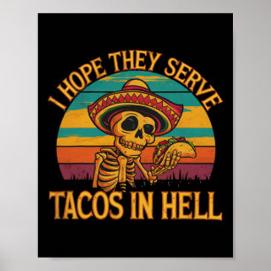 I Hope They Serve Tacos In Hell Poster