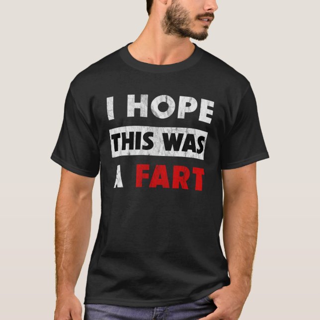 I Hope This Was A Fart   Fart Humor T-Shirt (Front)