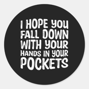 I Hope You Fall Down With Your Hands In Your Pocke Classic Round Sticker