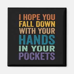 I Hope You Fall Down With Your Hands In Your Pocke Magnet