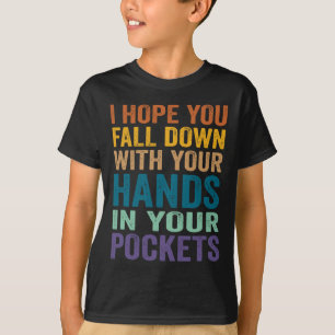 I Hope You Fall Down With Your Hands In Your Pocke T-Shirt