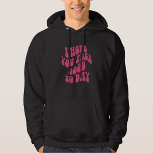I Hope You Feel Good Today Aesthetic Trendy Hoodie
