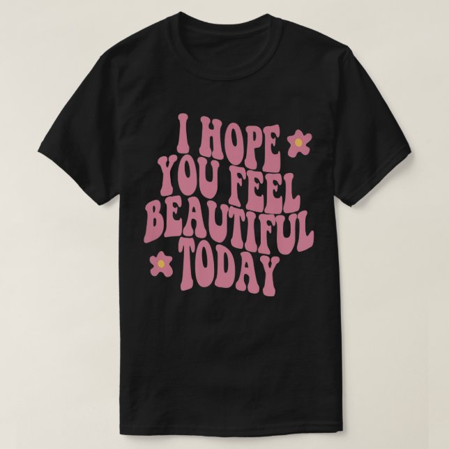 I Hope You Feel Pretty Today Aesthetic Trendy Quot T-Shirt (Design Front)