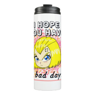 I hope you have a bad day! thermal tumbler