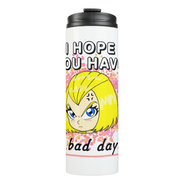 I hope you have a bad day! thermal tumbler (Front)