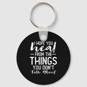 I Hope You Heal From The Things You Don't Talk Abo Keychain