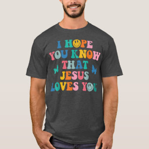 I Hope You Know That Jesus Loves You Trendy Bible  T-Shirt