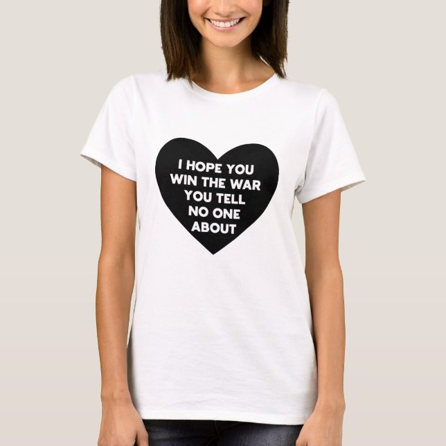 I hope you win the war you tell no one about T-Shirt (Front)
