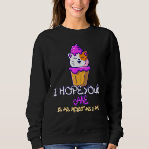 I Hope Your Cake Is As Moist As I Am Funny Cat Sweatshirt